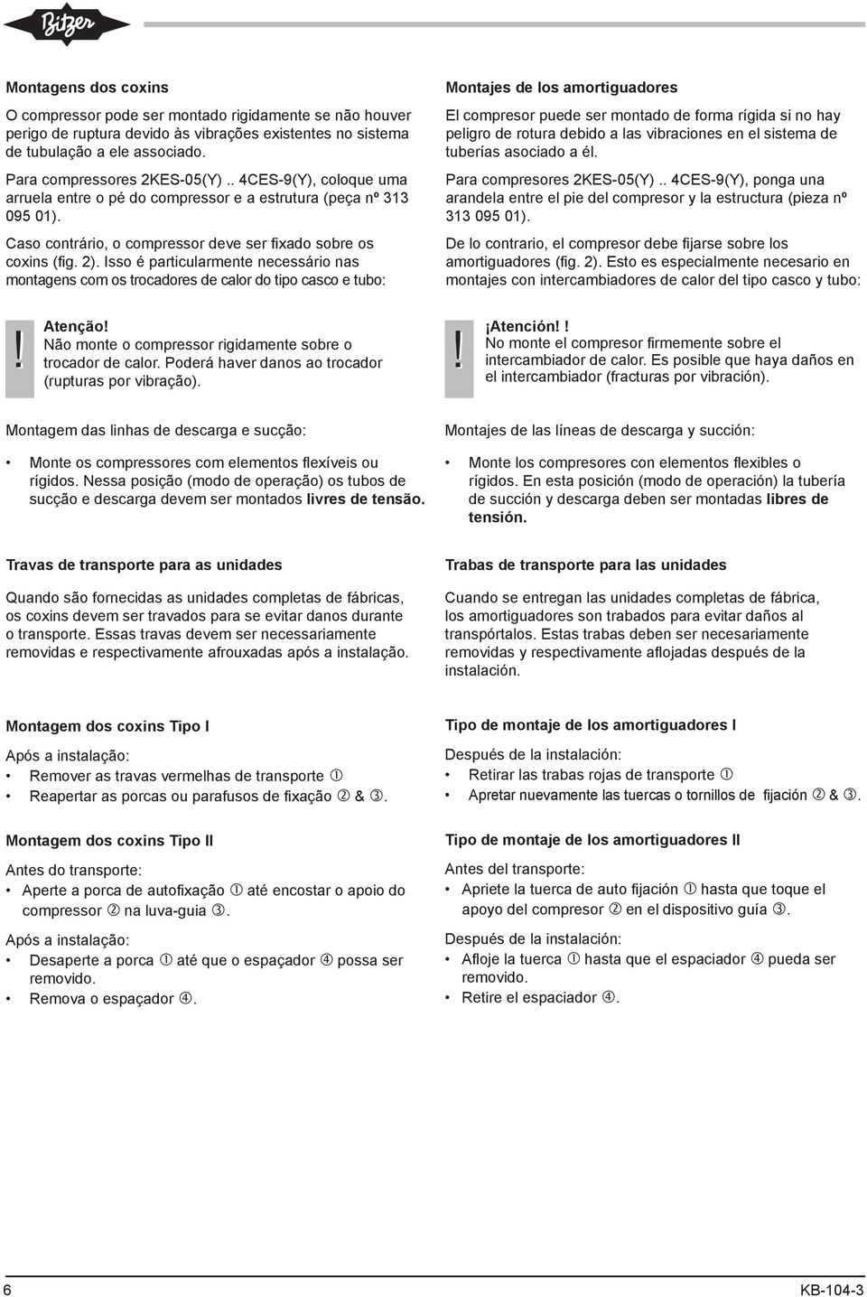 Isso é particularmente necessário nas montagens com os trocadores de calor do tipo casco e tubo: Montajes de los amortiguadores El compresor puede ser montado de forma rígida si no hay peligro de