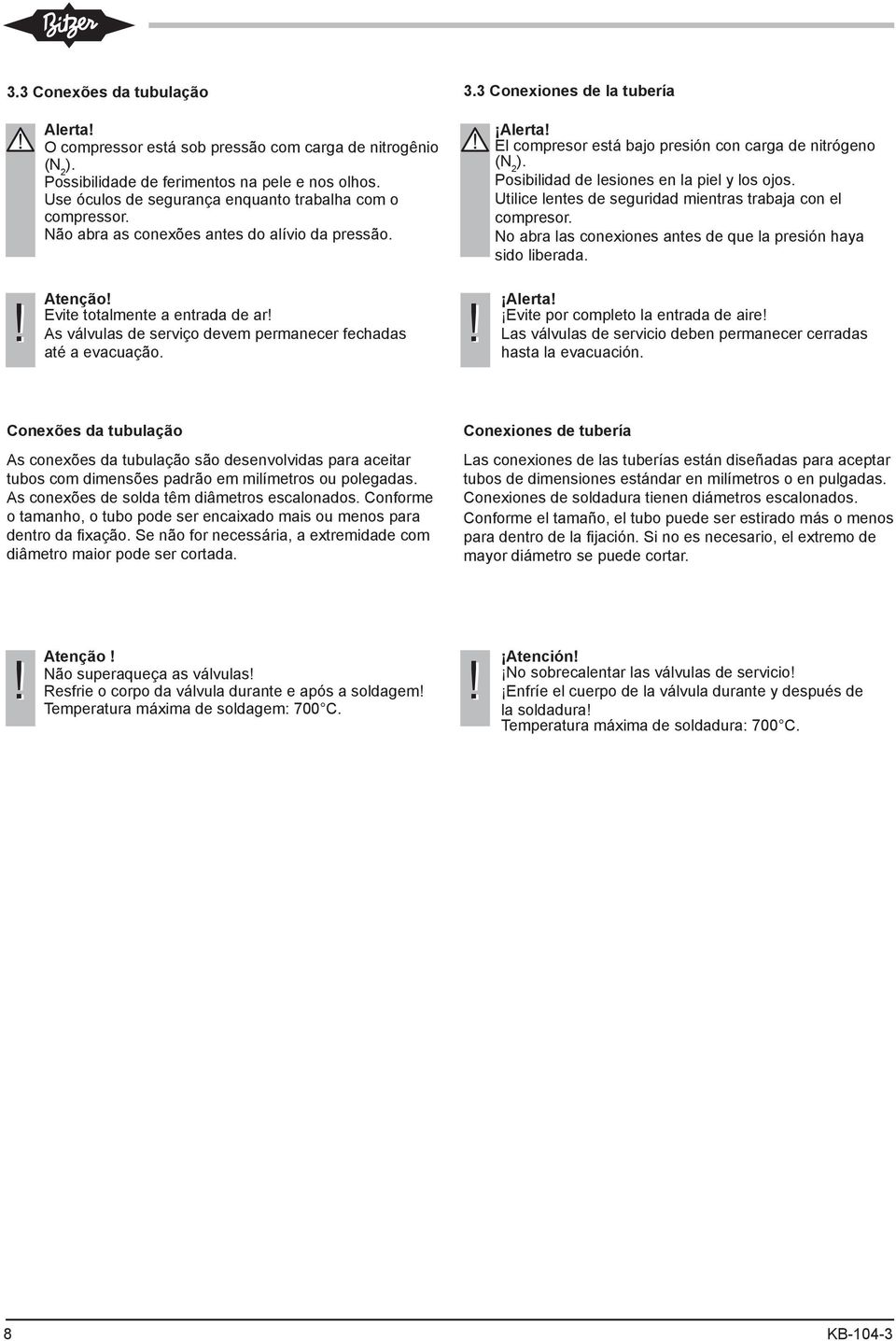 As válvulas de serviço devem permanecer fechadas até a evacuação. Alerta! El compresor está bajo presión con carga de nitrógeno (N 2 ). Posibilidad de lesiones en la piel y los ojos.