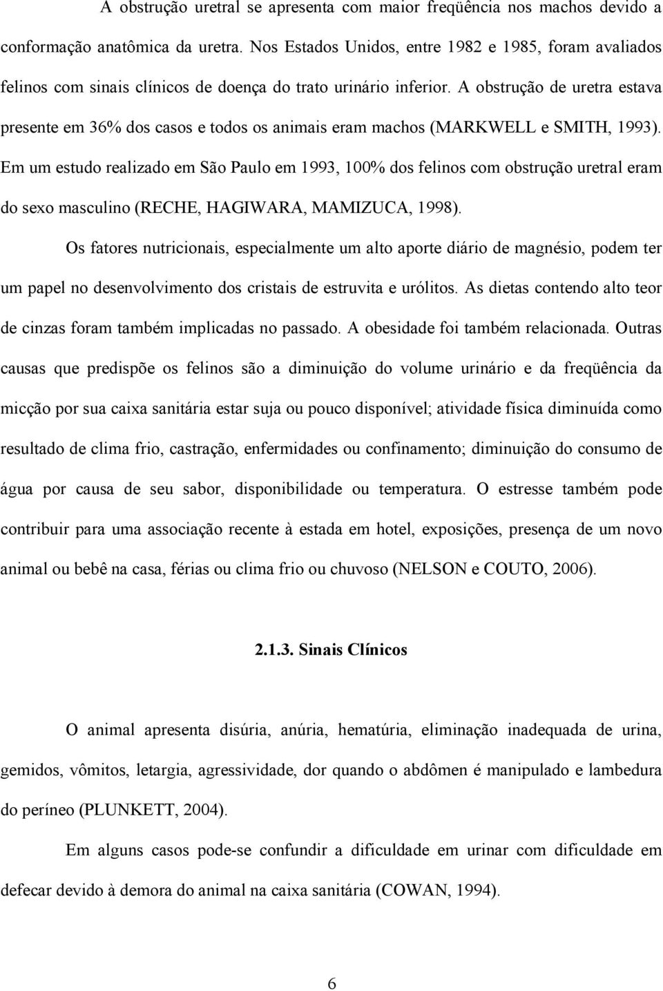 A obstrução de uretra estava presente em 36% dos casos e todos os animais eram machos (MARKWELL e SMITH, 1993).