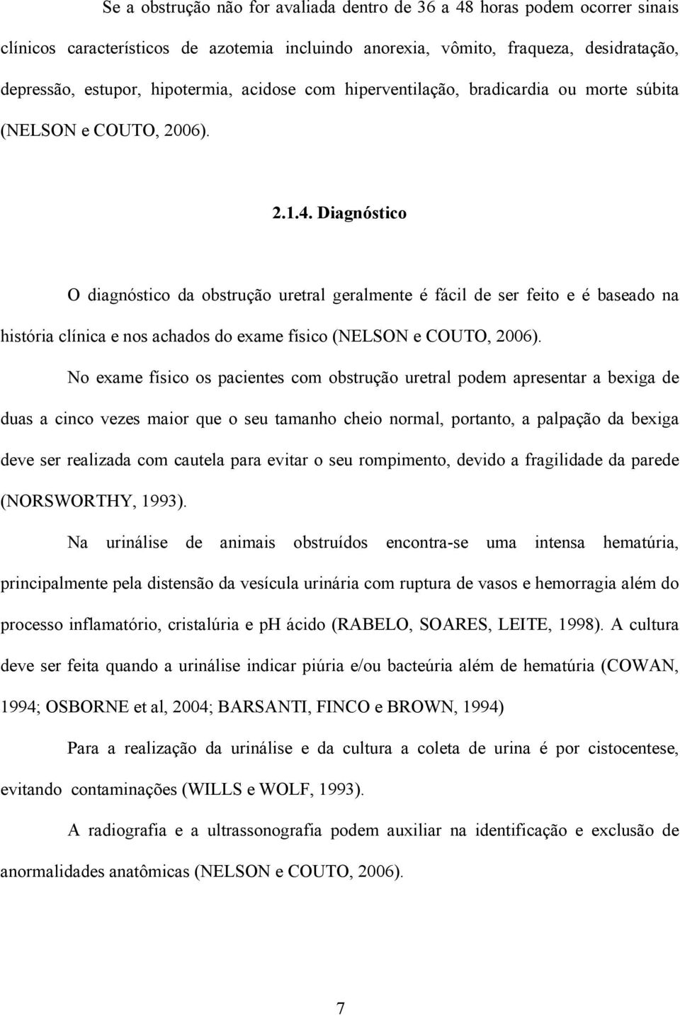 Diagnóstico O diagnóstico da obstrução uretral geralmente é fácil de ser feito e é baseado na história clínica e nos achados do exame físico (NELSON e COUTO, 2006).