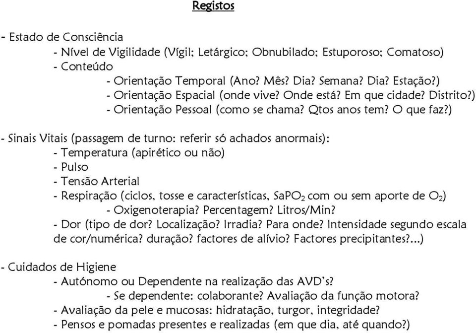 ) - Sinais Vitais (passagem de turno: referir só achados anormais): - Temperatura (apirético ou não) - Pulso - Tensão Arterial - Respiração (ciclos, tosse e características, SaPO 2 com ou sem aporte