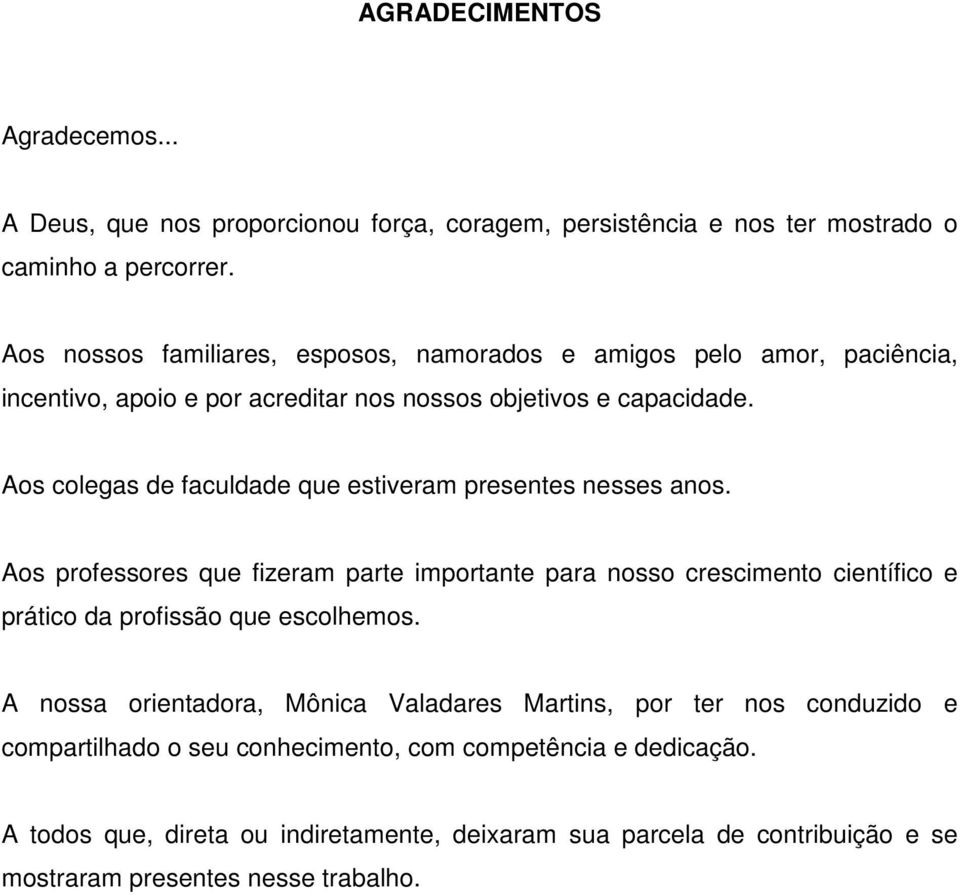 Aos colegas de faculdade que estiveram presentes nesses anos.