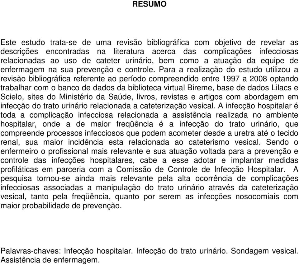 Para a realização do estudo utilizou a revisão bibliográfica referente ao período compreendido entre 1997 a 2008 optando trabalhar com o banco de dados da biblioteca virtual Bireme, base de dados