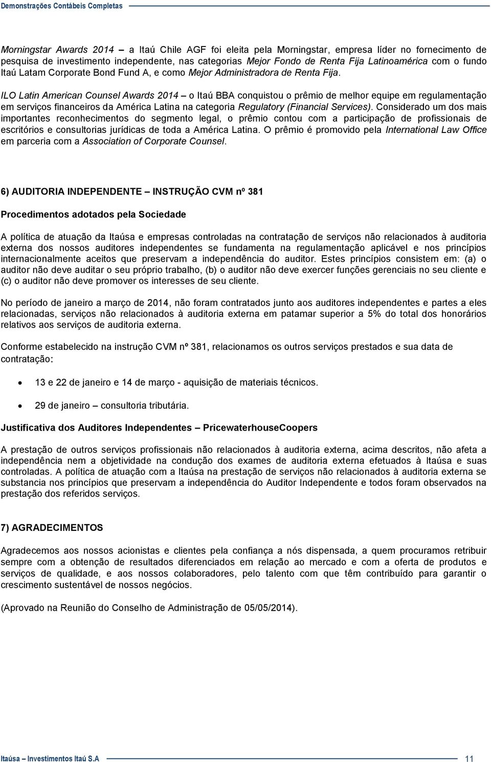 ILO Latin American Counsel Awards 2014 o Itaú BBA conquistou o prêmio de melhor equipe em regulamentação em serviços financeiros da América Latina na categoria Regulatory (Financial Services).