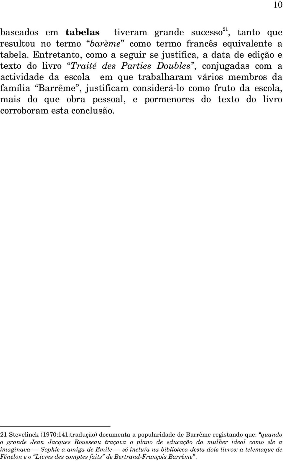 justificam considerá-lo como fruto da escola, mais do que obra pessoal, e pormenores do texto do livro corroboram esta conclusão.