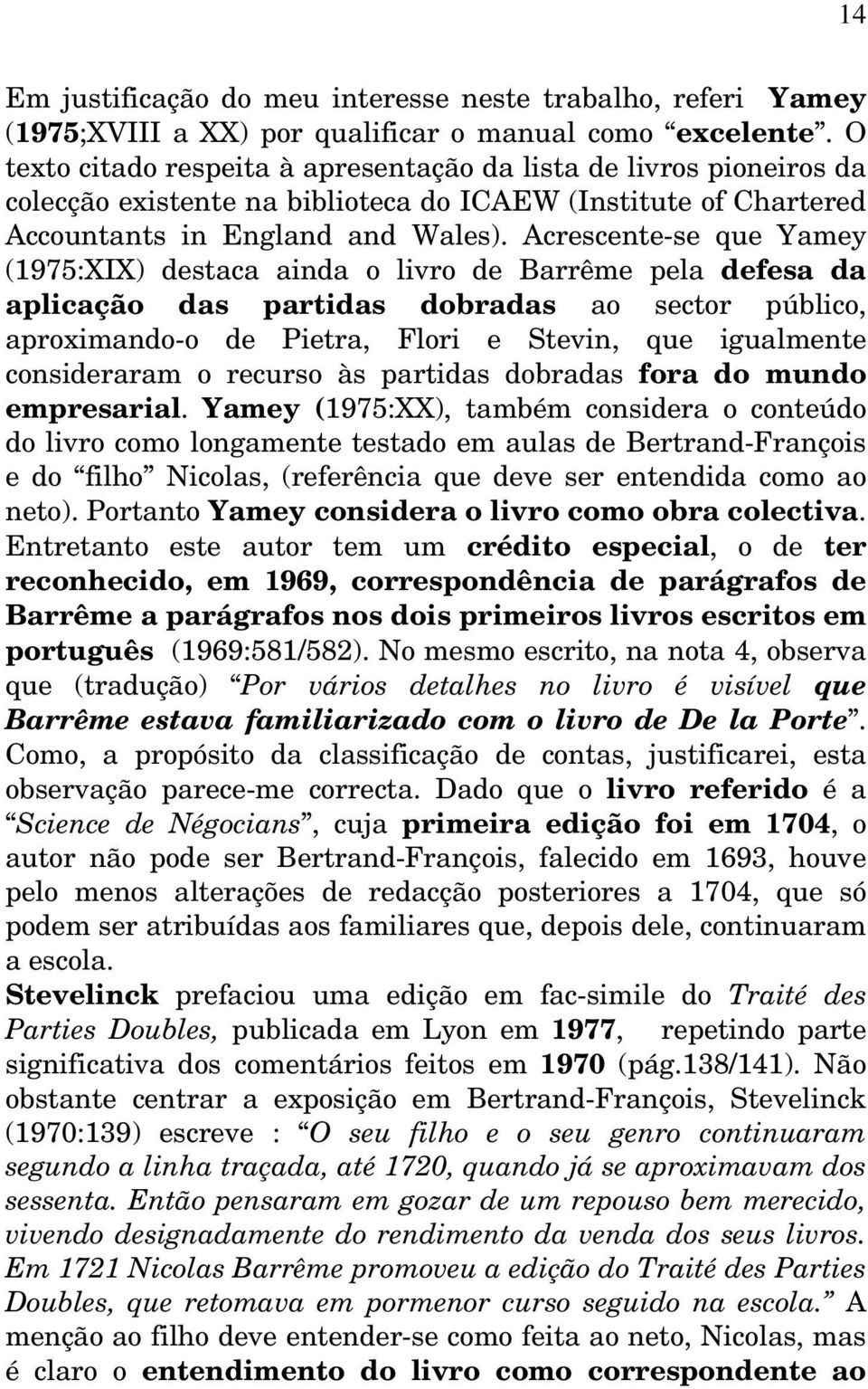 Acrescente-se que Yamey (1975:XIX) destaca ainda o livro de Barrême pela defesa da aplicação das partidas dobradas ao sector público, aproximando-o de Pietra, Flori e Stevin, que igualmente