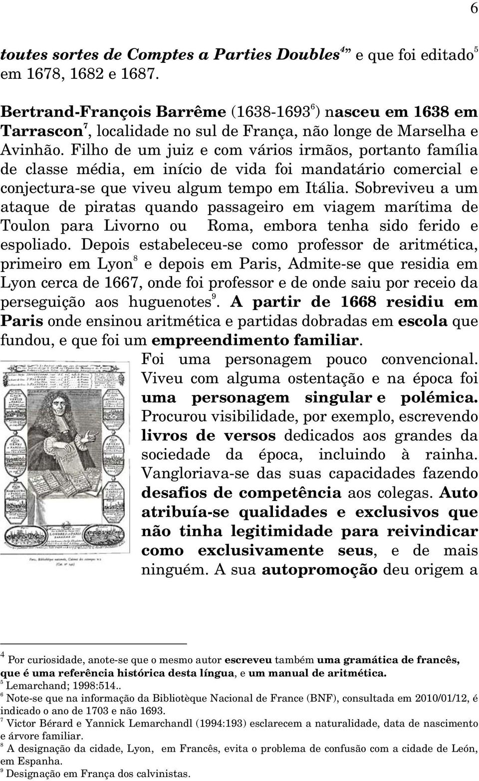 Filho de um juiz e com vários irmãos, portanto família de classe média, em início de vida foi mandatário comercial e conjectura-se que viveu algum tempo em Itália.