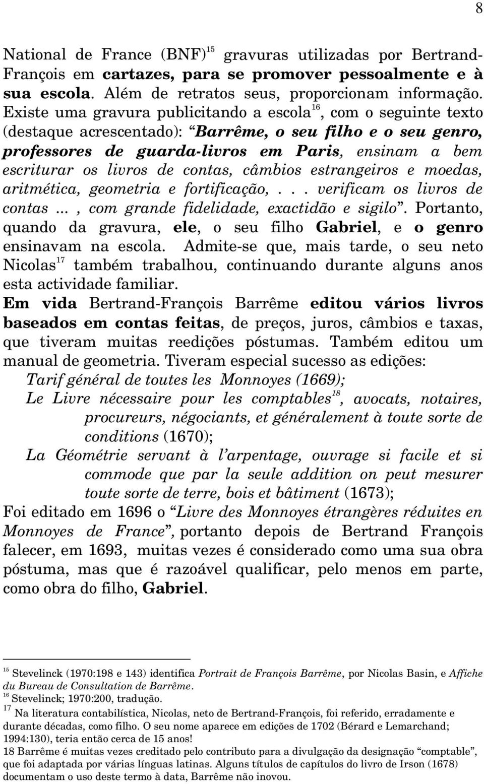 livros de contas, câmbios estrangeiros e moedas, aritmética, geometria e fortificação,... verificam os livros de contas..., com grande fidelidade, exactidão e sigilo.