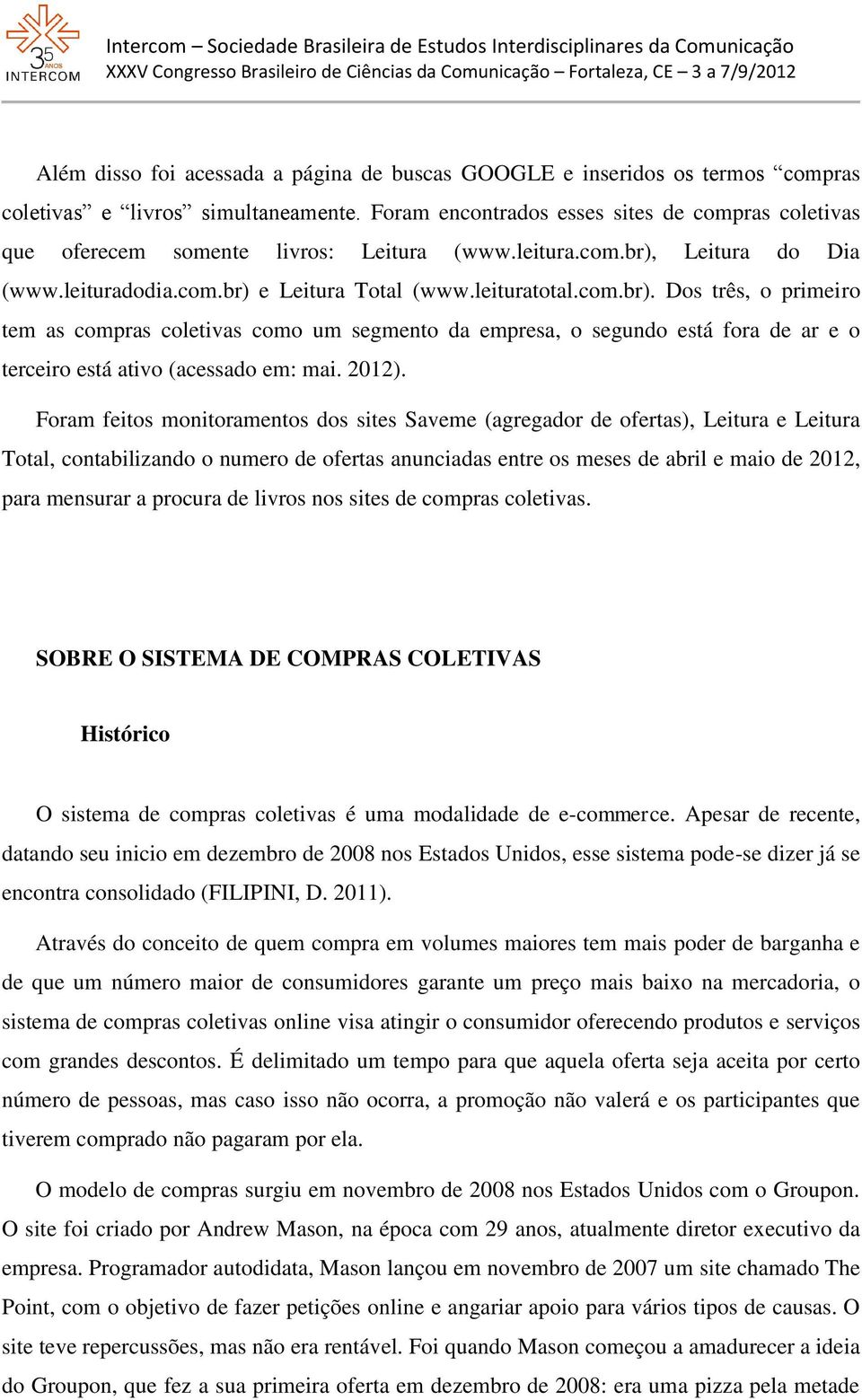 Leitura do Dia (www.leituradodia.com.br) e Leitura Total (www.leituratotal.com.br). Dos três, o primeiro tem as compras coletivas como um segmento da empresa, o segundo está fora de ar e o terceiro está ativo (acessado em: mai.