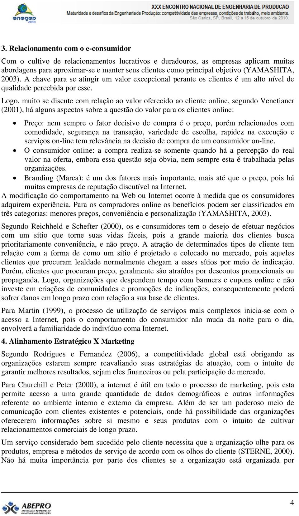 Logo, muito se discute com relação ao valor oferecido ao cliente online, segundo Venetianer (2001), há alguns aspectos sobre a questão do valor para os clientes online: Preço: nem sempre o fator