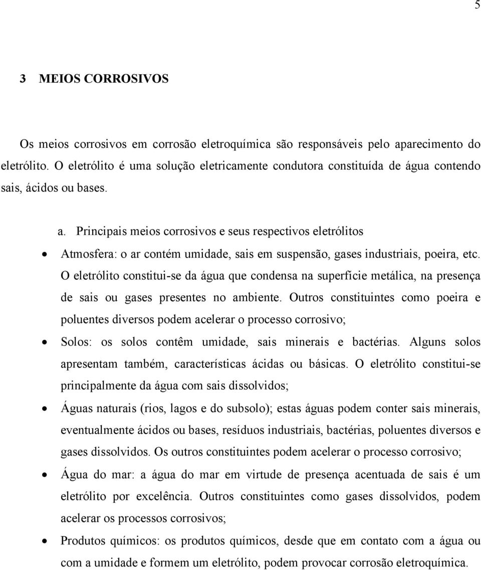 Principais meios corrosivos e seus respectivos eletrólitos Atmosfera: o ar contém umidade, sais em suspensão, gases industriais, poeira, etc.