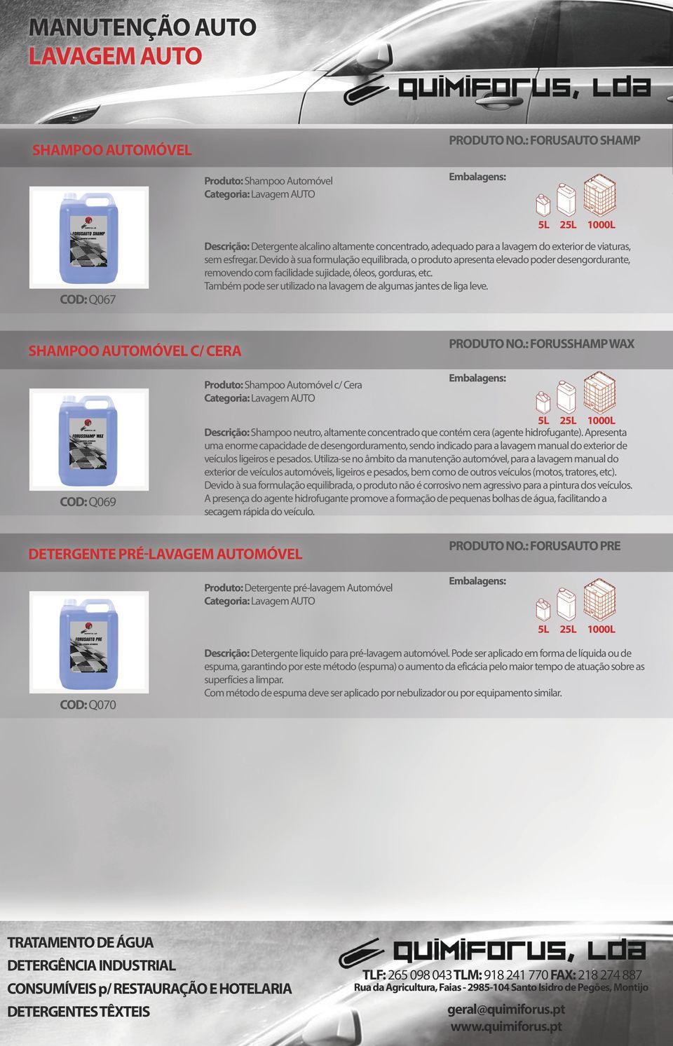 Devido à sua formulação equilibrada, o produto apresenta elevado poder desengordurante, removendo com facilidade sujidade, óleos, gorduras, etc.