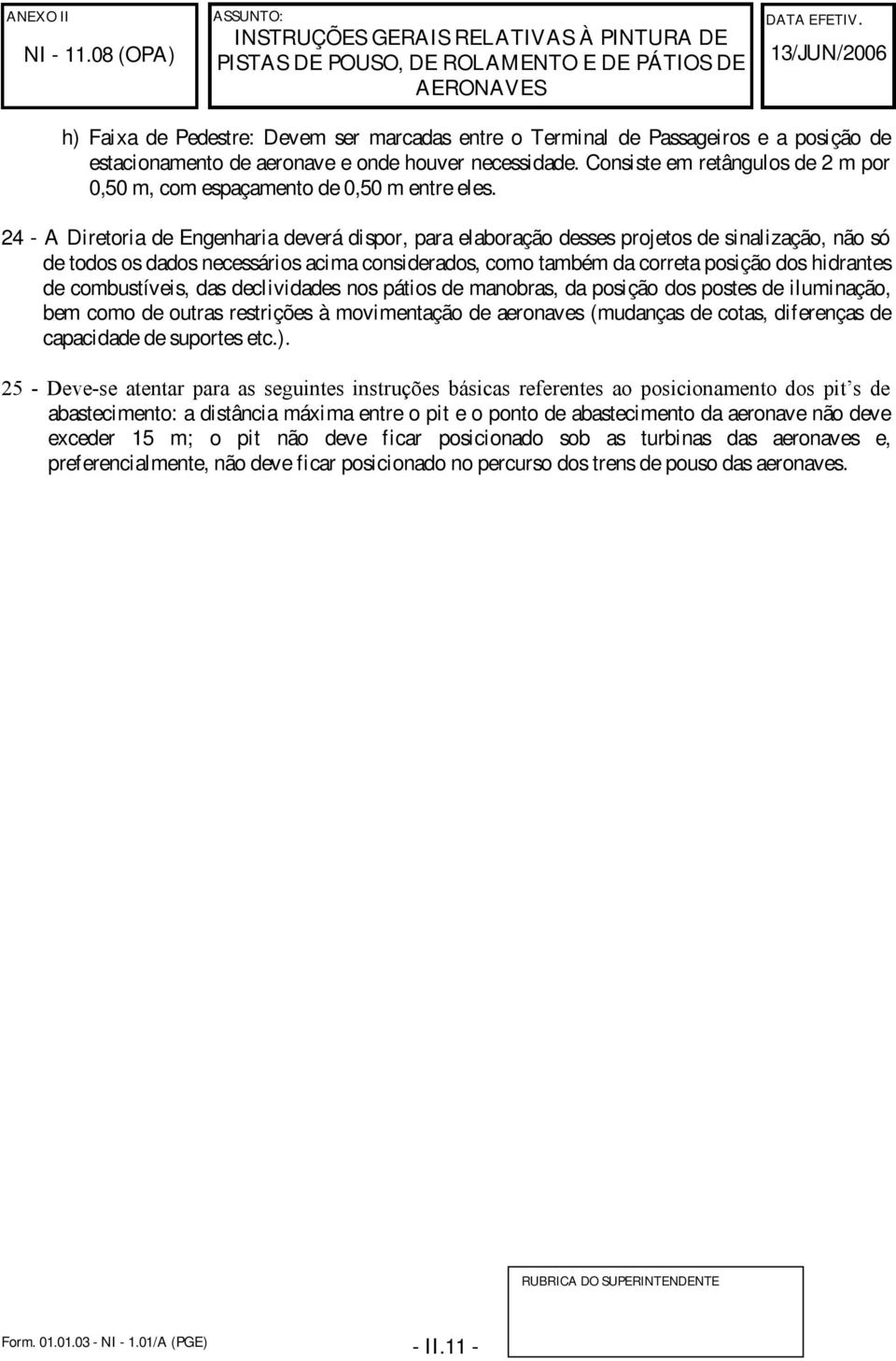 24 - A Diretoria de Engenharia deverá dispor, para elaboração desses projetos de sinalização, não só de todos os dados necessários acima considerados, como também da correta posição dos hidrantes de