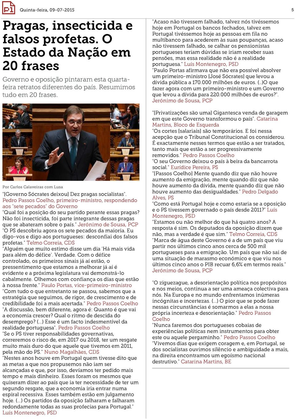 Pedro Passos Coelho, primeiro-ministro, respondendo aos "sete pecados" do Governo "Qual foi a posição do seu partido perante essas pragas?