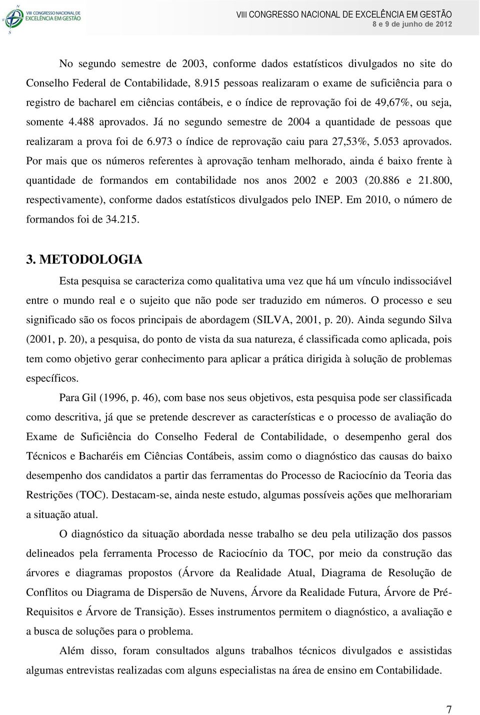 Já no segundo semestre de 2004 a quantidade de pessoas que realizaram a prova foi de 6.973 o índice de reprovação caiu para 27,53%, 5.053 aprovados.