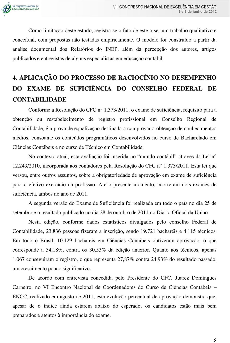 APLICAÇÃO DO PROCESSO DE RACIOCÍNIO NO DESEMPENHO DO EXAME DE SUFICIÊNCIA DO CONSELHO FEDERAL DE CONTABILIDADE Conforme a Resolução do CFC n 1.