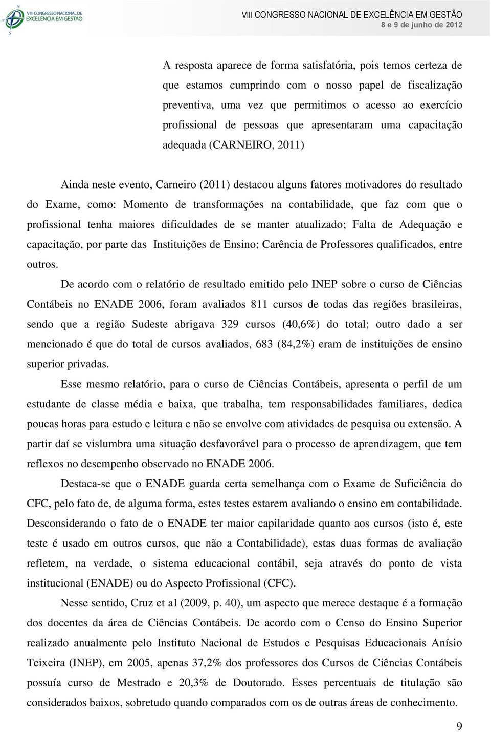 contabilidade, que faz com que o profissional tenha maiores dificuldades de se manter atualizado; Falta de Adequação e capacitação, por parte das Instituições de Ensino; Carência de Professores