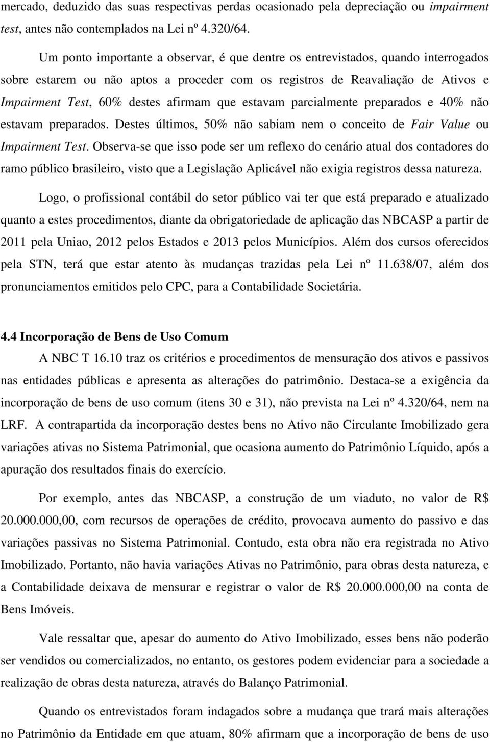 afirmam que estavam parcialmente preparados e 40% não estavam preparados. Destes últimos, 50% não sabiam nem o conceito de Fair Value ou Impairment Test.