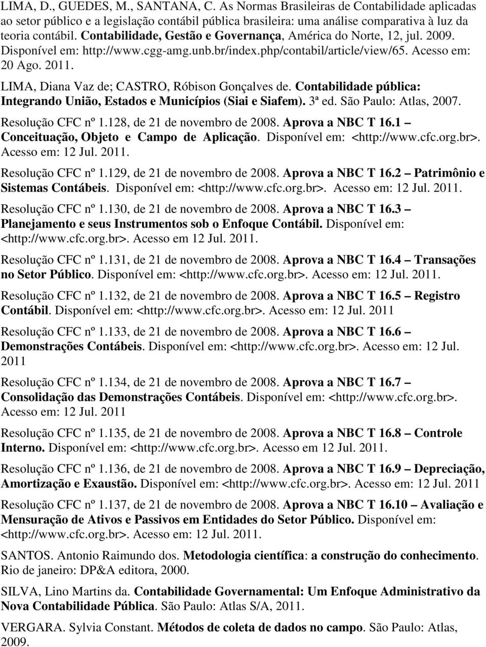 LIMA, Diana Vaz de; CASTRO, Róbison Gonçalves de. Contabilidade pública: Integrando União, Estados e Municípios (Siai e Siafem). 3ª ed. São Paulo: Atlas, 2007. Resolução CFC nº 1.