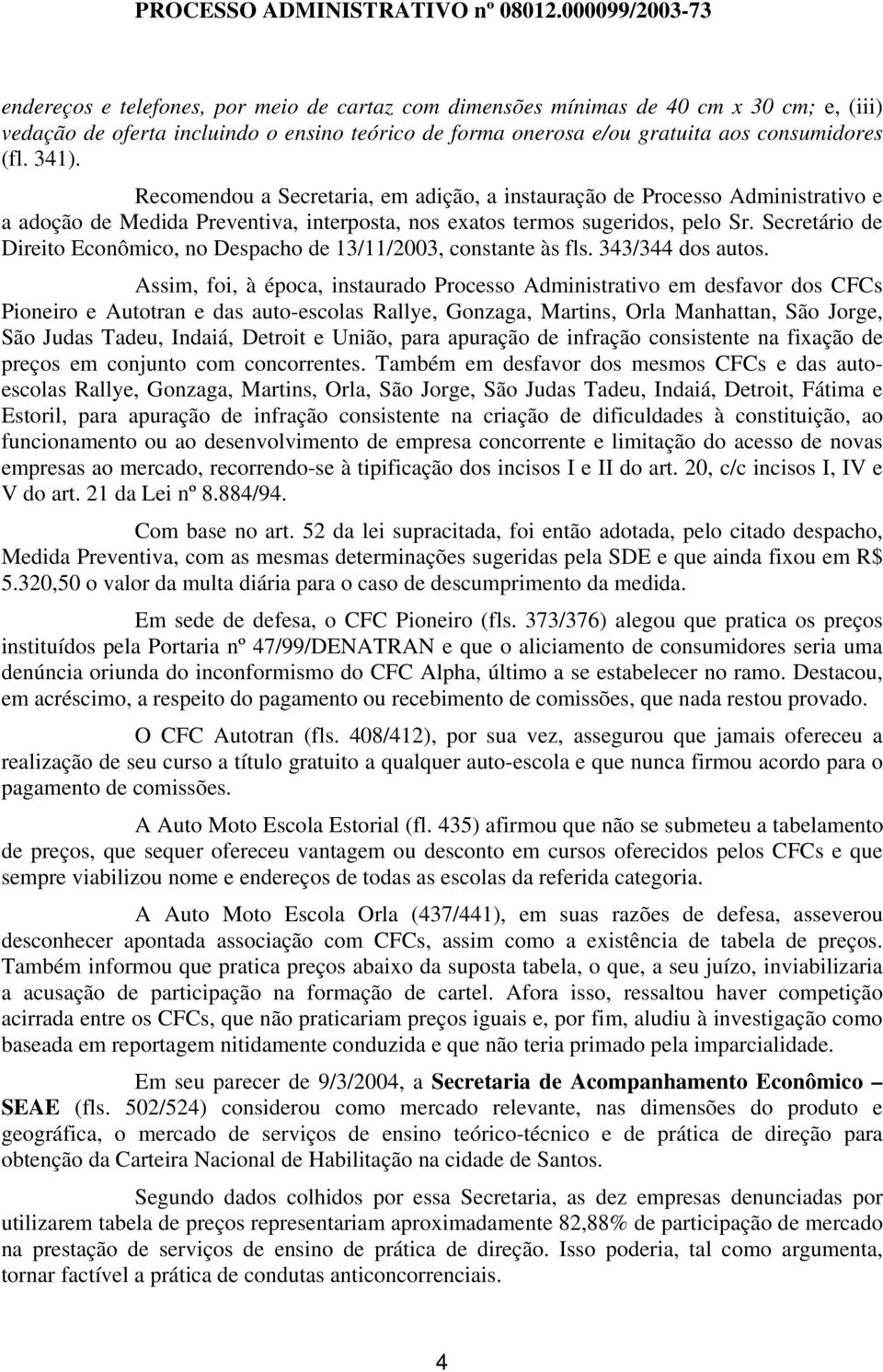 Secretário de Direito Econômico, no Despacho de 13/11/2003, constante às fls. 343/344 dos autos.