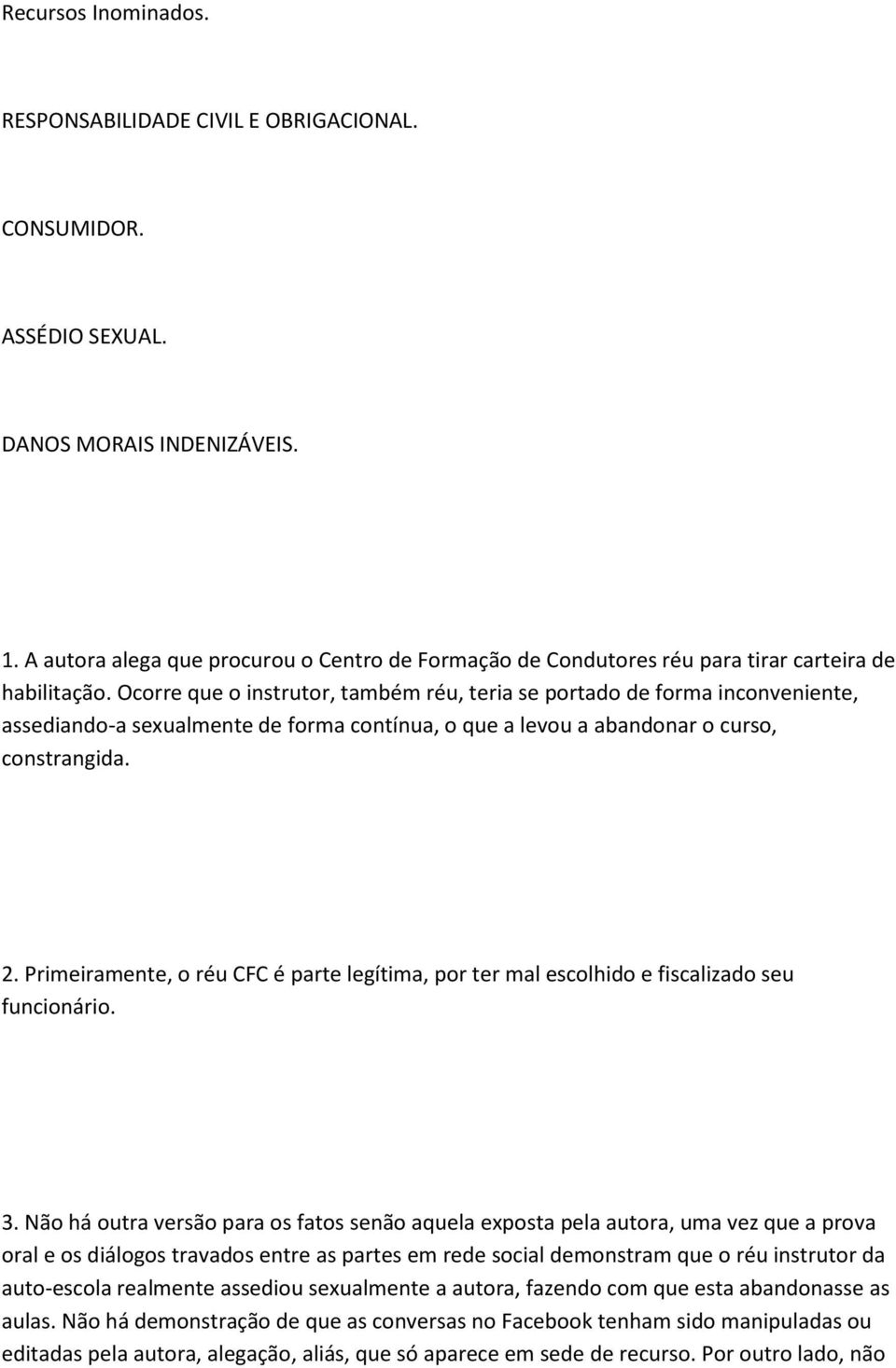 Ocorre que o instrutor, também réu, teria se portado de forma inconveniente, assediando-a sexualmente de forma contínua, o que a levou a abandonar o curso, constrangida. 2.