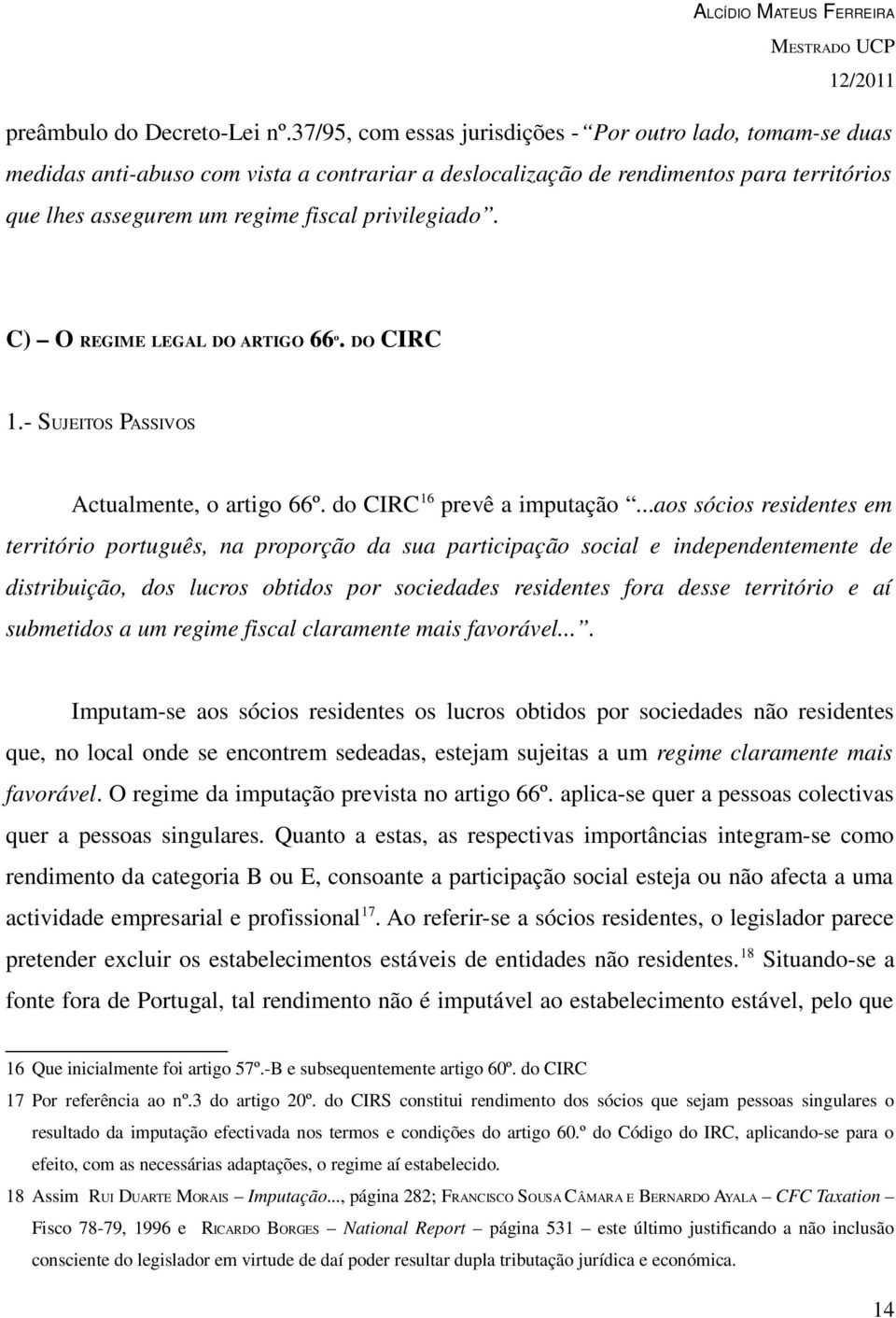 privilegiado. C) O REGIME LEGAL DO ARTIGO 66º. DO CIRC 1.- SUJEITOS PASSIVOS Actualmente, o artigo 66º. do CIRC 16 prevê a imputação.