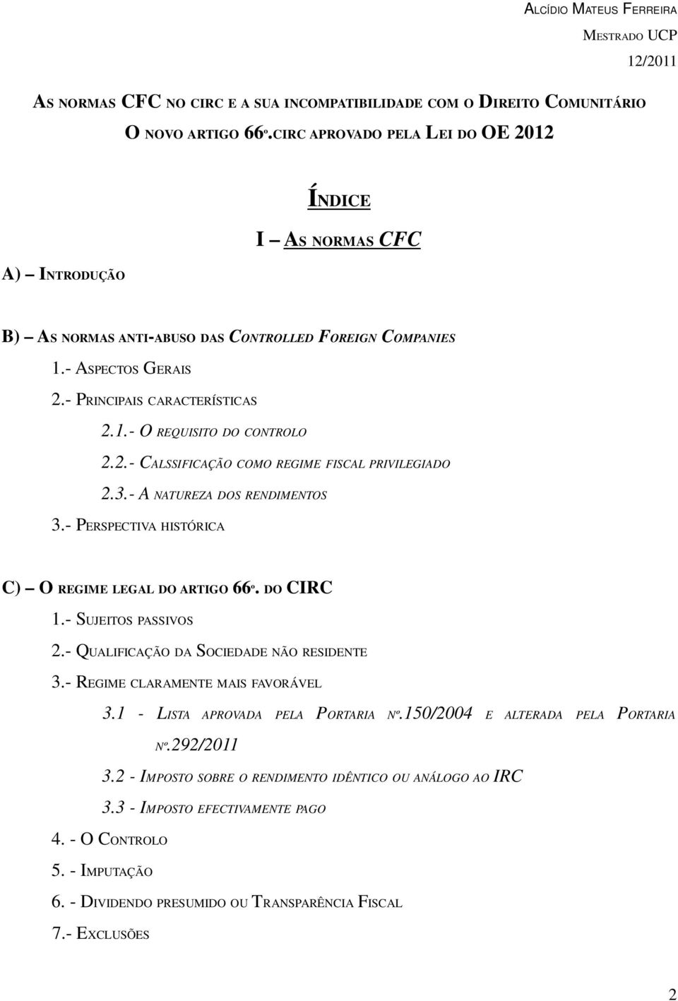 2.- CALSSIFICAÇÃO COMO REGIME FISCAL PRIVILEGIADO 2.3.- A NATUREZA DOS RENDIMENTOS 3.- PERSPECTIVA HISTÓRICA C) O REGIME LEGAL DO ARTIGO 66º. DO CIRC 1.- SUJEITOS PASSIVOS 2.