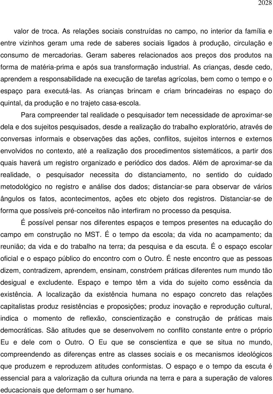 As crianças, desde cedo, aprendem a responsabilidade na execução de tarefas agrícolas, bem como o tempo e o espaço para executá-las.