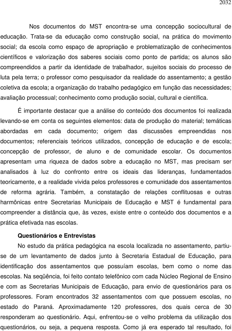 ponto de partida; os alunos são compreendidos a partir da identidade de trabalhador, sujeitos sociais do processo de luta pela terra; o professor como pesquisador da realidade do assentamento; a