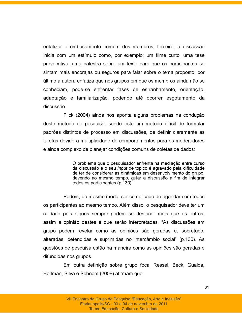 orientação, adaptação e familiarização, podendo até ocorrer esgotamento da discussão.