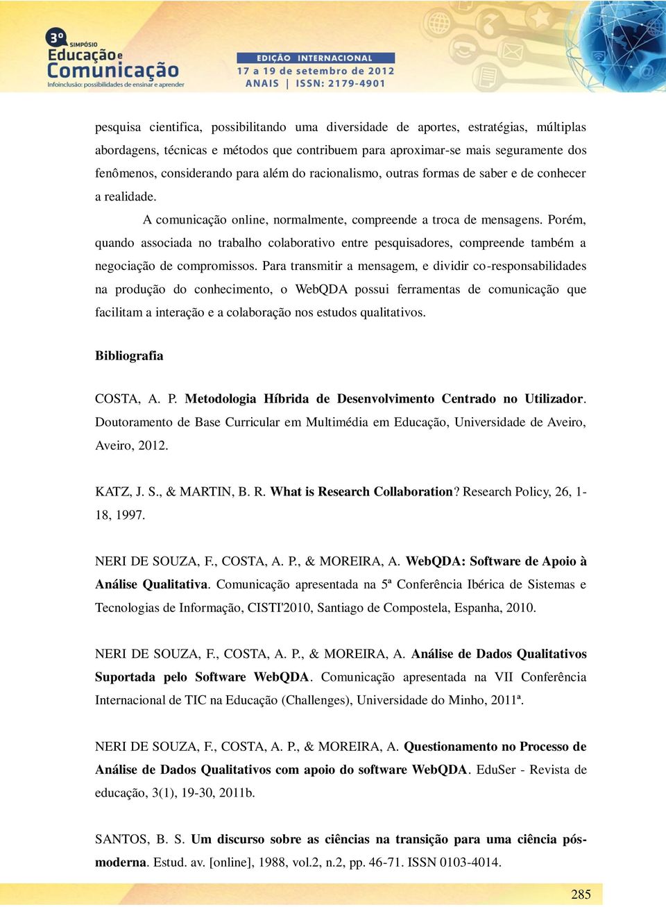 Porém, quando associada no trabalho colaborativo entre pesquisadores, compreende também a negociação de compromissos.