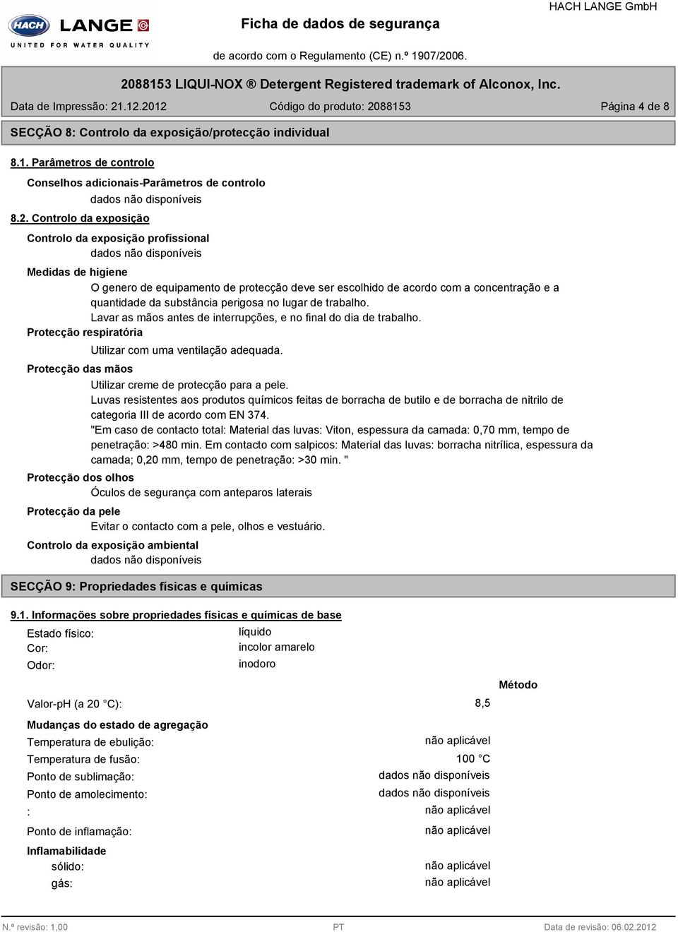 no lugar de trabalho. Lavar as mãos antes de interrupções, e no final do dia de trabalho. Protecção respiratória Utilizar com uma ventilação adequada.