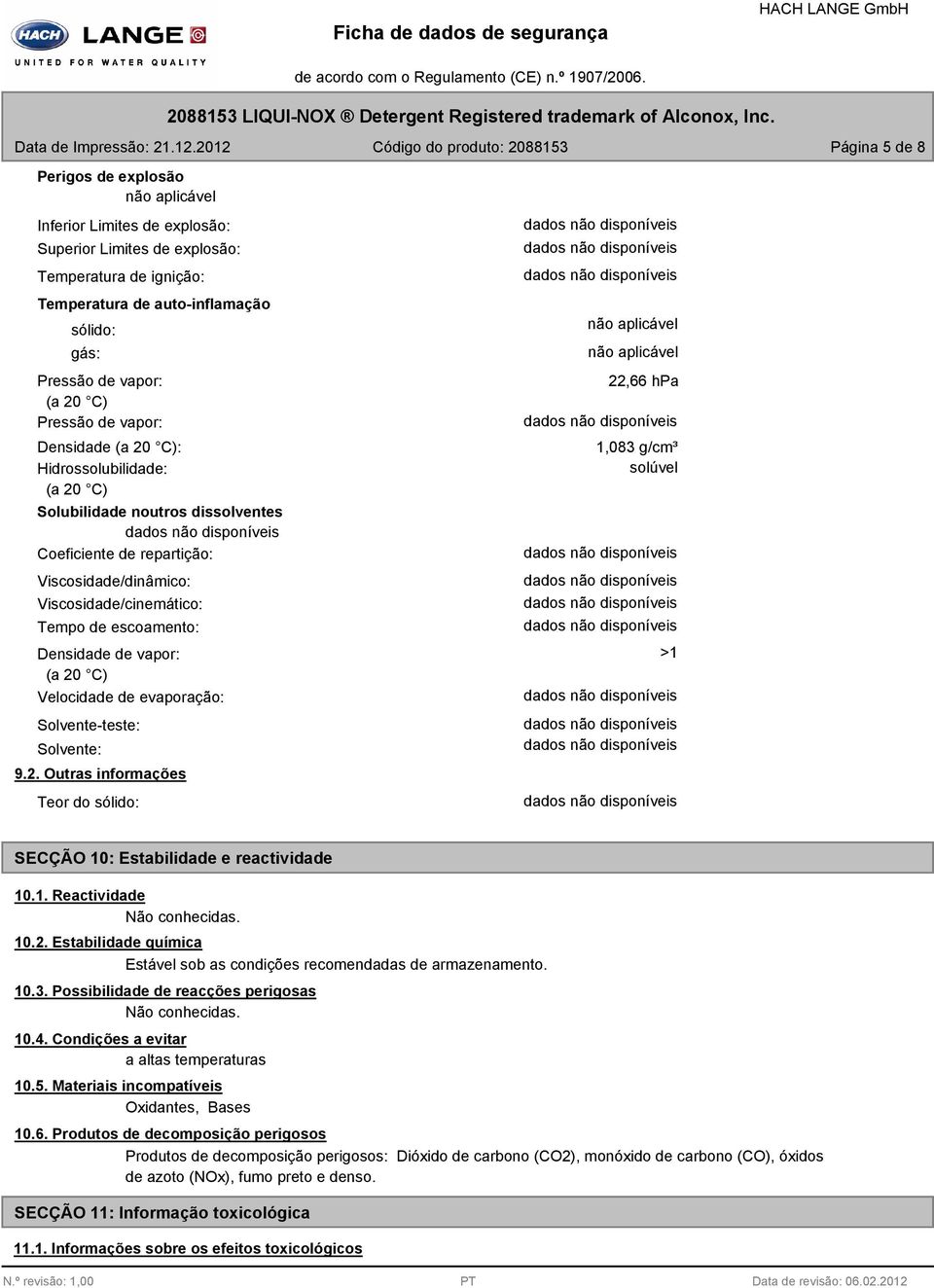 vapor: (a 20 C) Velocidade de evaporação: Solvente-teste: Solvente: 9.2. Outras informações Teor do sólido: 22,66 hpa 1,083 g/cm³ solúvel >1 SECÇÃO 10: Estabilidade e reactividade 10.1. Reactividade 10.