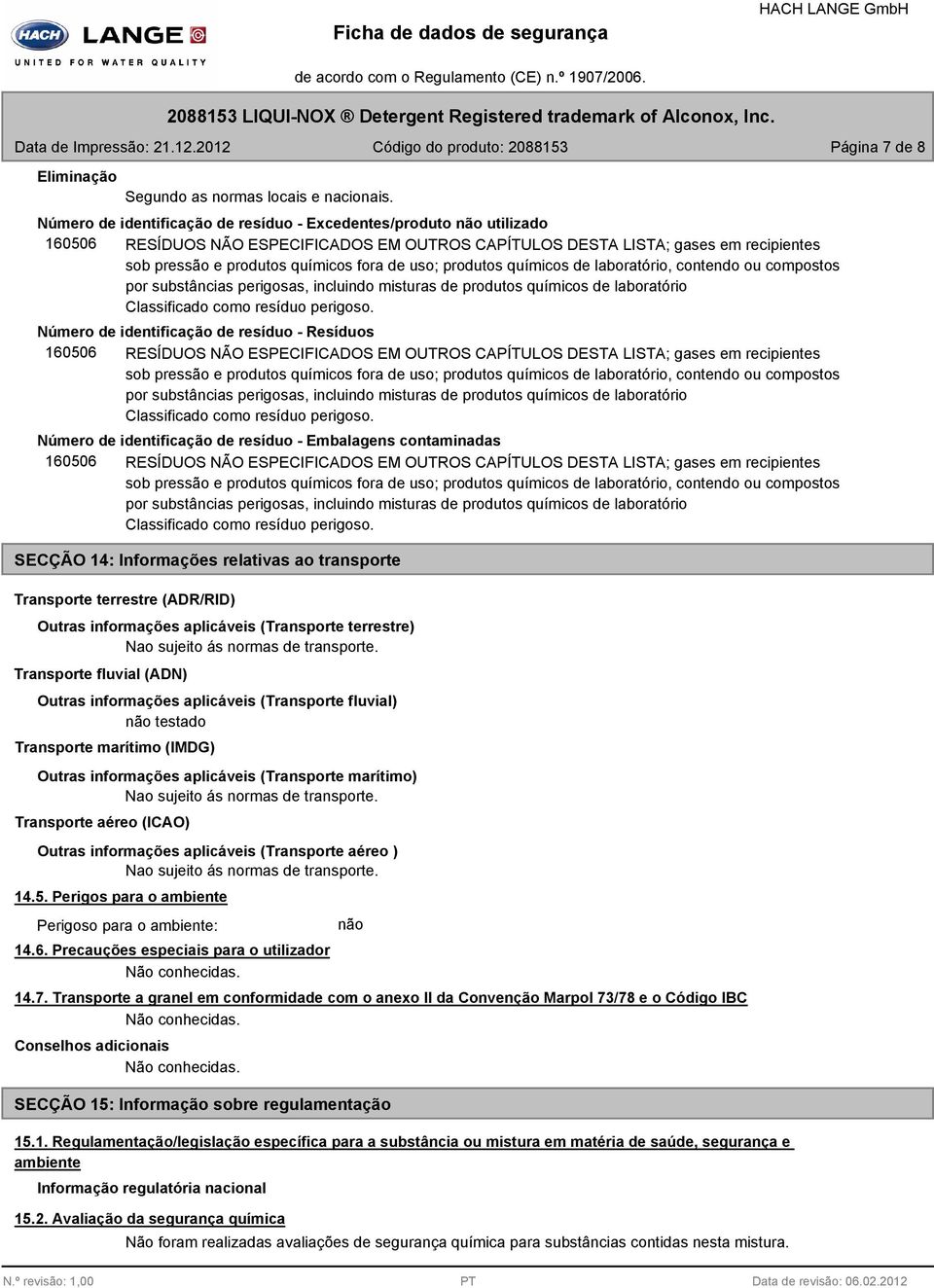 uso; produtos químicos de laboratório, contendo ou compostos por substâncias perigosas, incluindo misturas de produtos químicos de laboratório Classificado como resíduo perigoso.