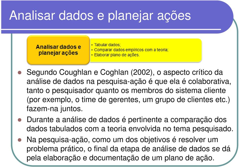 ) fazem-na juntos. Durante a análise de dados é pertinente a comparação dos dados tabulados com a teoria envolvida no tema pesquisado.