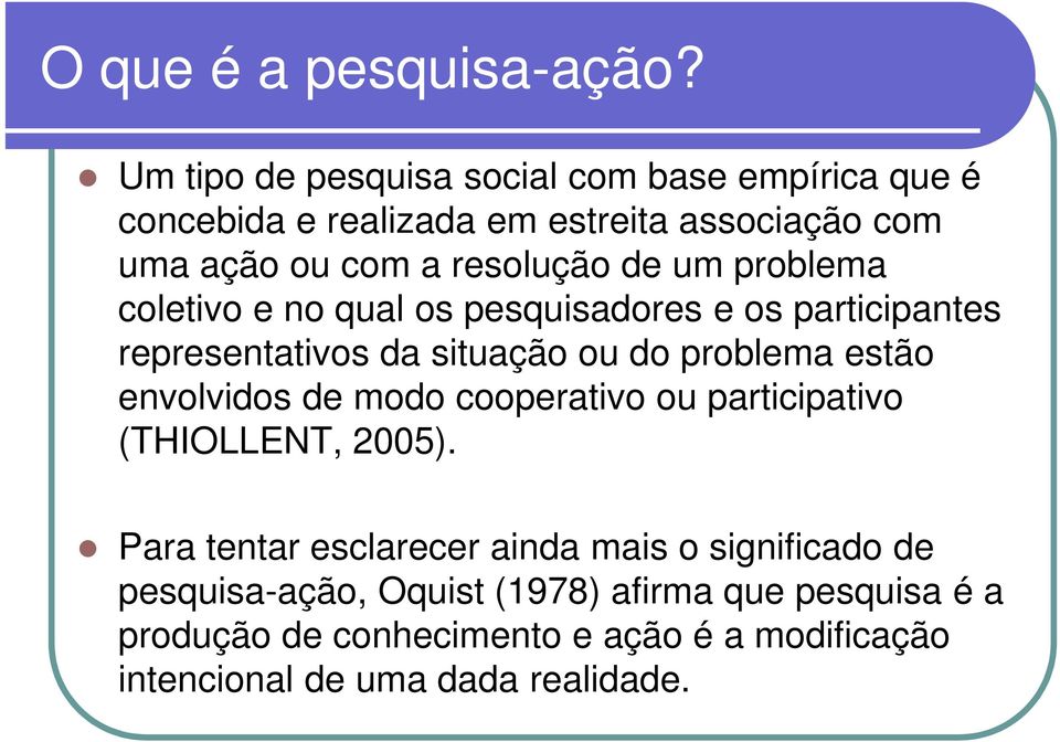 um problema coletivo e no qual os pesquisadores e os participantes representativos da situação ou do problema estão envolvidos de