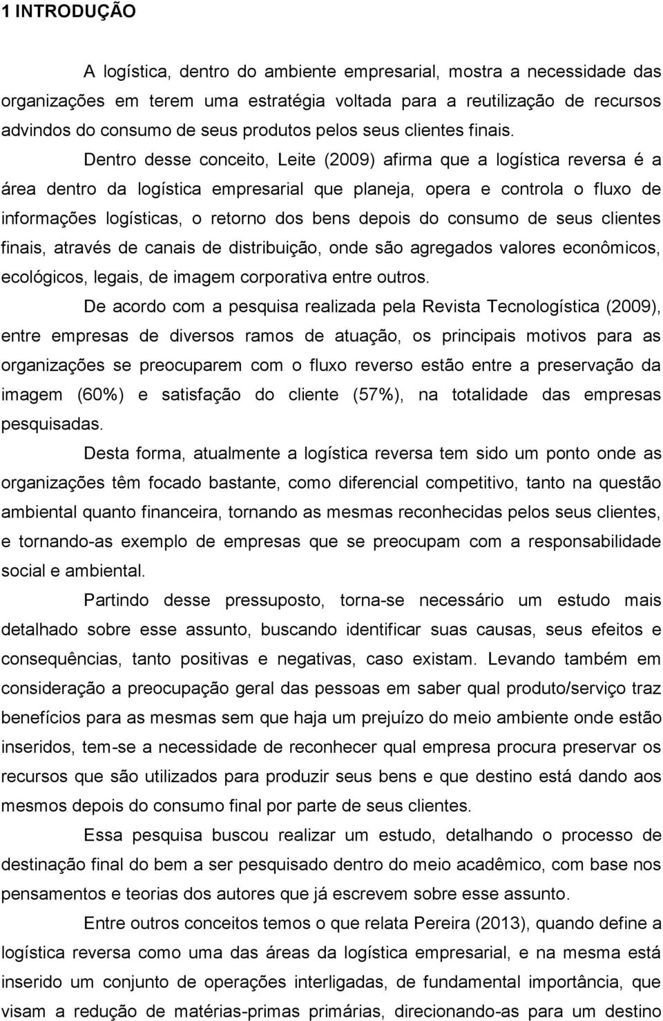 Dentro desse conceito, Leite (2009) afirma que a logística reversa é a área dentro da logística empresarial que planeja, opera e controla o fluxo de informações logísticas, o retorno dos bens depois