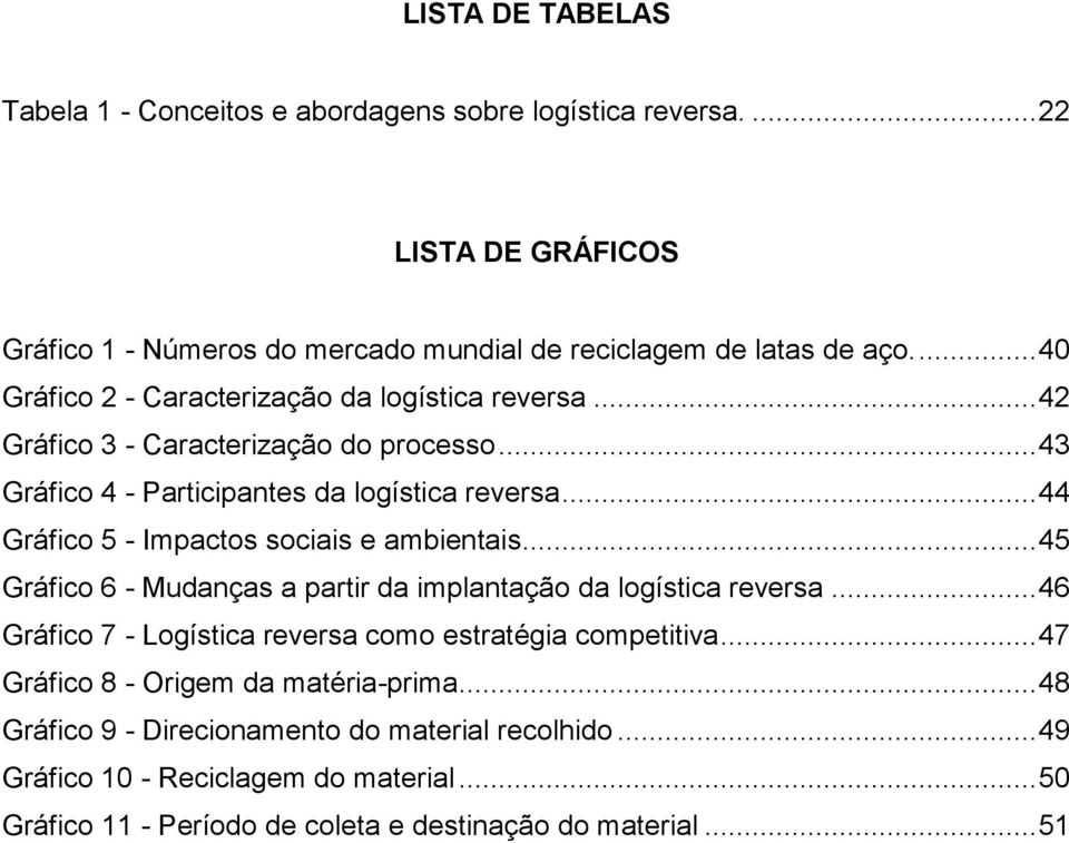 .. 44 Gráfico 5 - Impactos sociais e ambientais... 45 Gráfico 6 - Mudanças a partir da implantação da logística reversa.