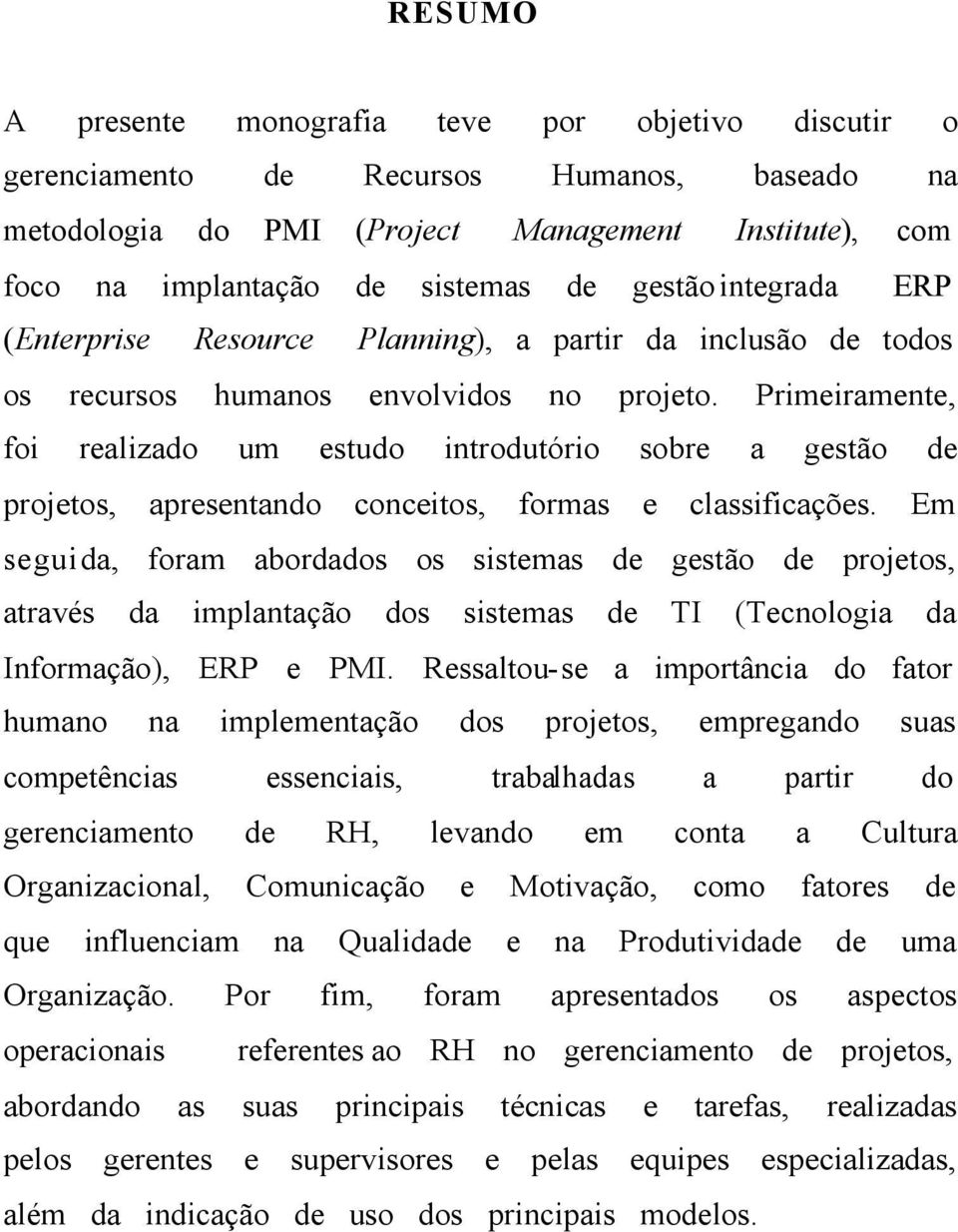 Primeiramente, foi realizado um estudo introdutório sobre a gestão de projetos, apresentando conceitos, formas e classificações.