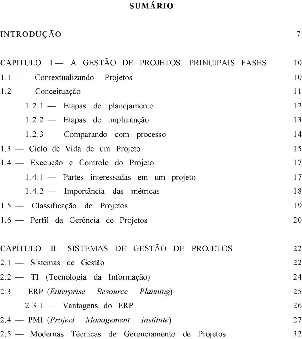 5 Classificação de Projetos 19 1.6 Perfil da Gerência de Projetos 20 CAPÍTULO II SISTEMAS DE GESTÃO DE PROJETOS 22 2.1 Sistemas de Gestão 22 2.