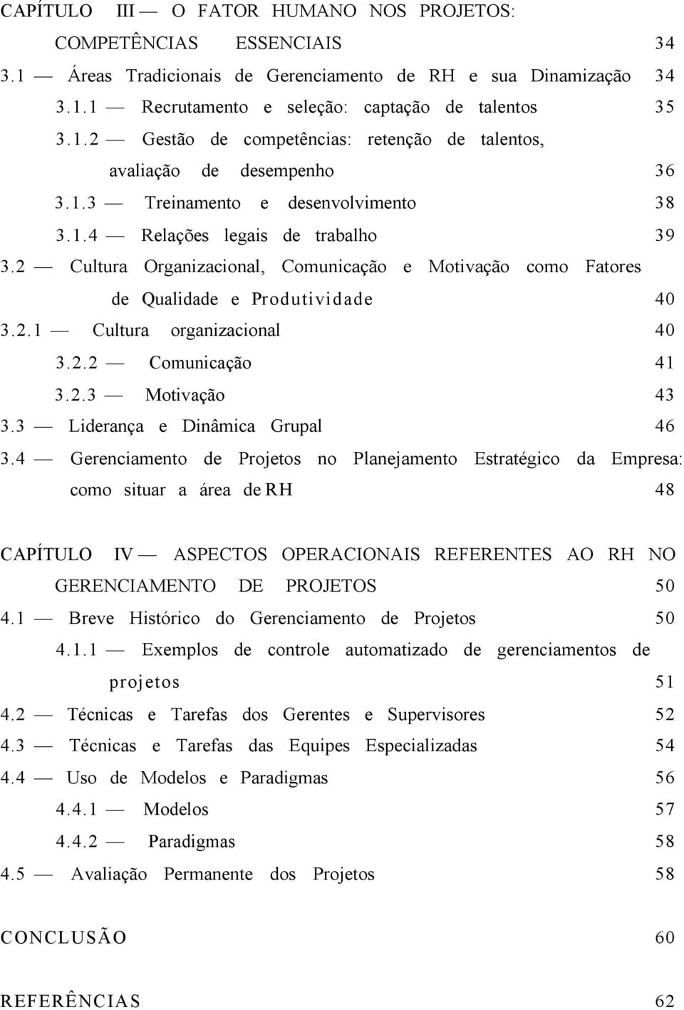 2.2 Comunicação 41 3.2.3 Motivação 43 3.3 Liderança e Dinâmica Grupal 46 3.