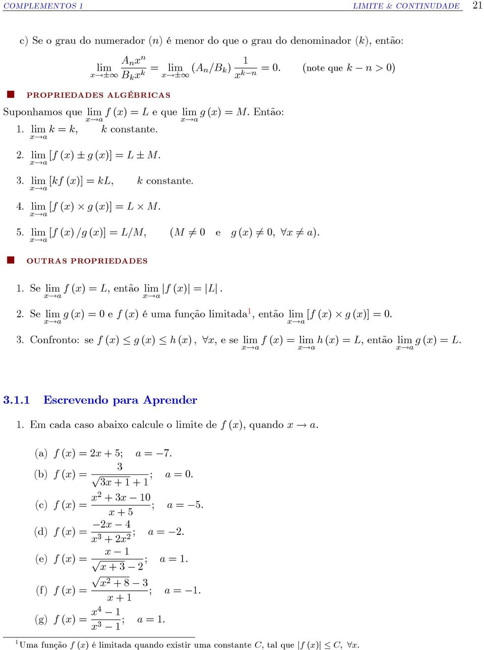 [f () =g ()] = L=M; (M 6= 0 e g () 6= 0; 8 6= a) OUTRAS PROPRIEDADES. Se f () = L, então jf ()j = jlj 2. Se g () = 0 e f () é uma função itada, então [f () g ()] = 0 3.