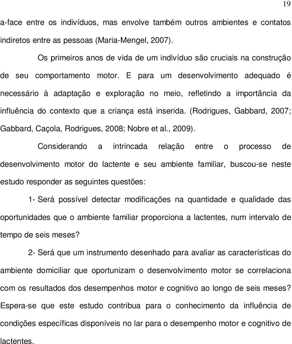 E para um desenvolvimento adequado é necessário à adaptação e exploração no meio, refletindo a importância da influência do contexto que a criança está inserida.