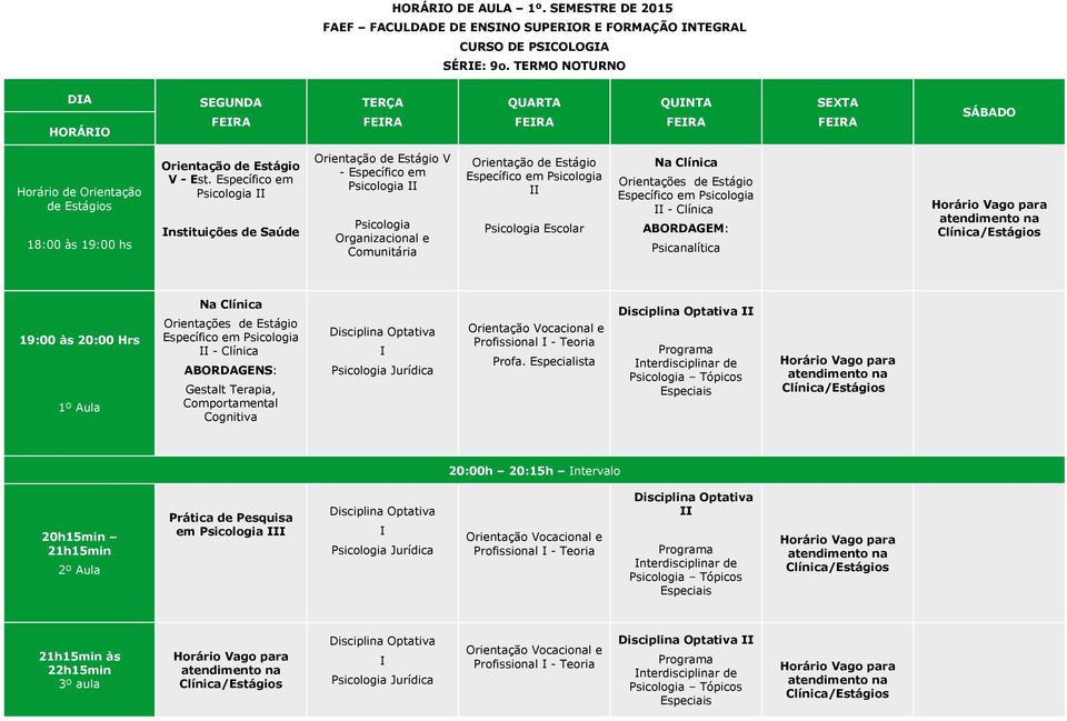 Psicologia Escolar Na Clínica Orientações de Estágio Específico em Psicologia II - Clínica ABORDAGEM: Psicanalítica Na Clínica Orientações de Estágio Específico em Psicologia II - Clínica ABORDAGENS: