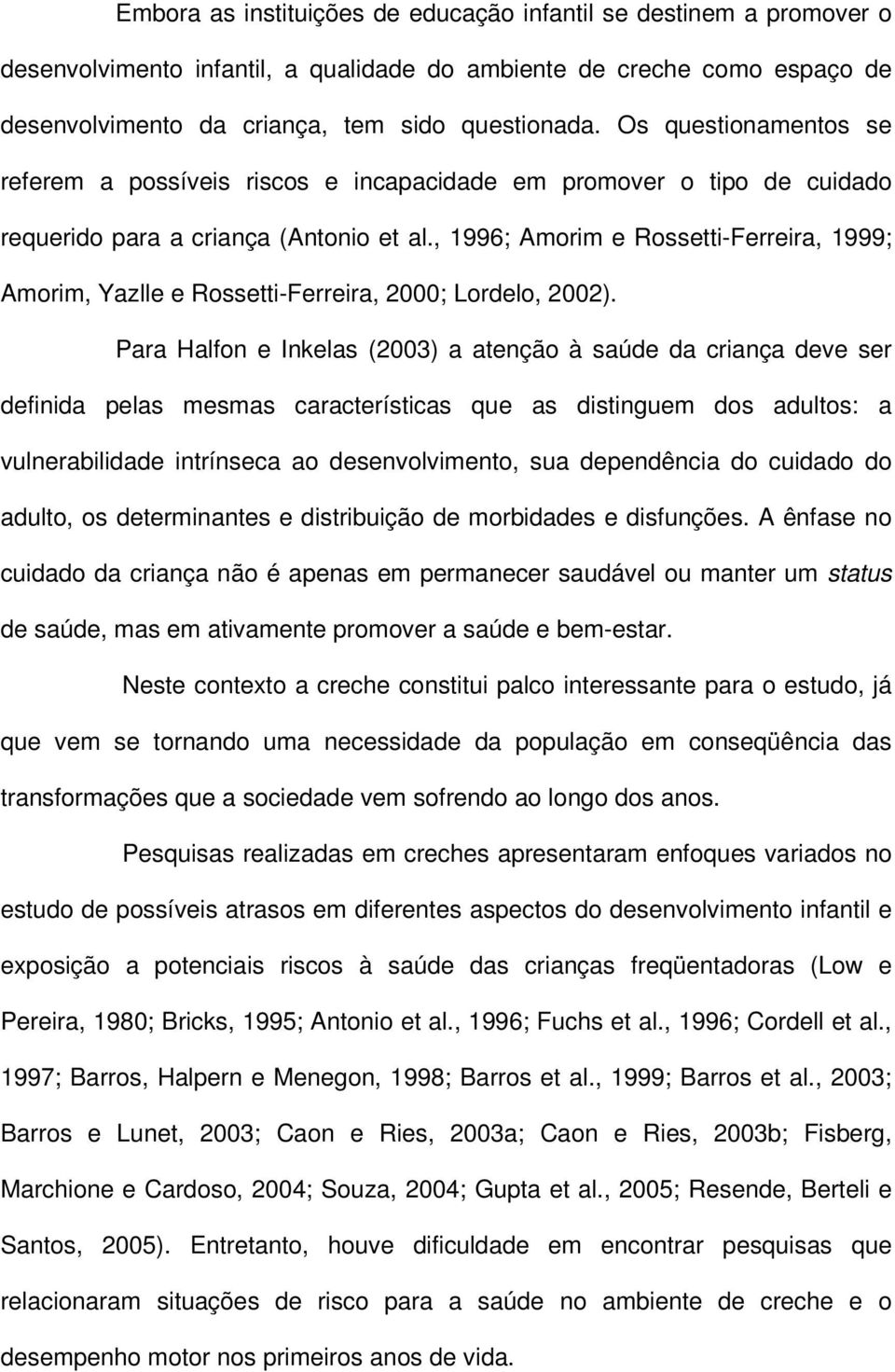 , 1996; Amorim e Rossetti-Ferreira, 1999; Amorim, Yazlle e Rossetti-Ferreira, 2000; Lordelo, 2002).