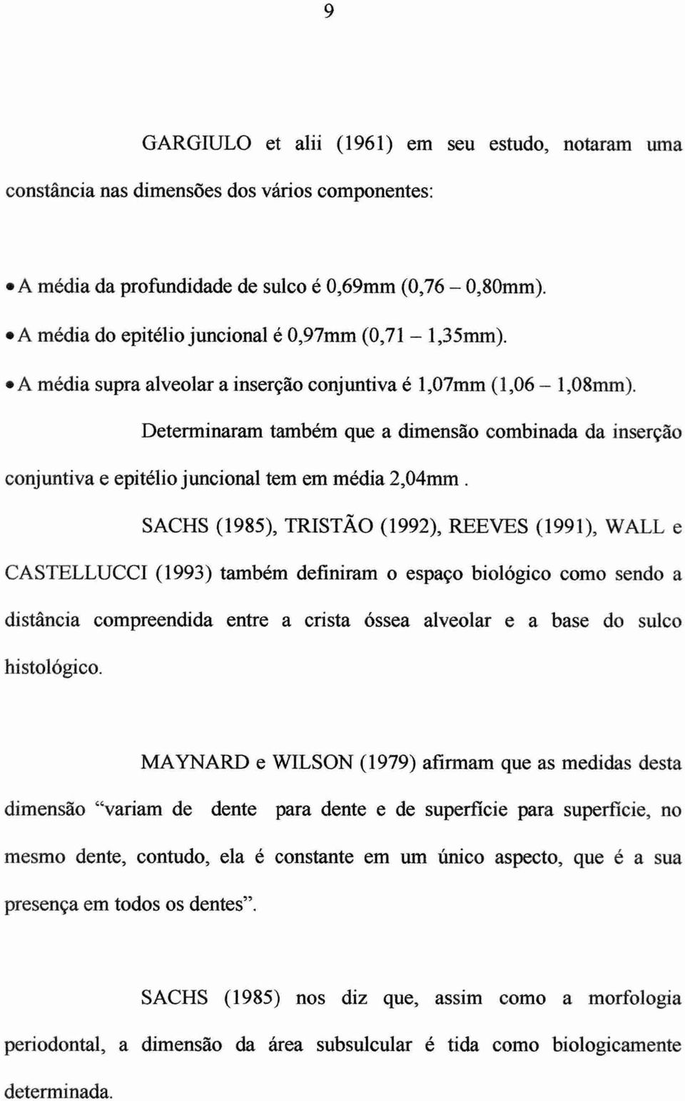 Determinaram também que a dimensão combinada da inserção conjuntiva e epitélio juncional tem em média 2,04mm.