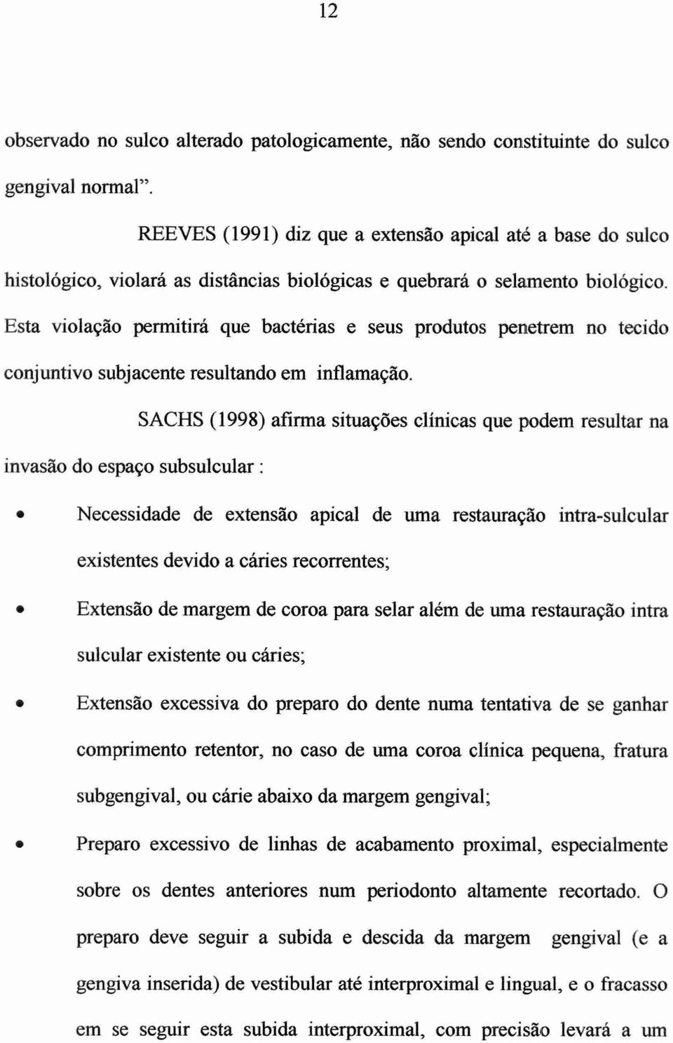 Esta violação permitirá que bactérias e seus produtos penetrem no tecido conjuntivo subjacente resultando em inflamação.