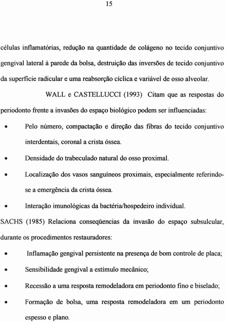 WALL e CASTELLUCCI (1993) Citam que as respostas do periodonto frente a invasões do espaço biológico podem ser influenciadas: Pelo número, compactação e direção das fibras do tecido conjuntivo