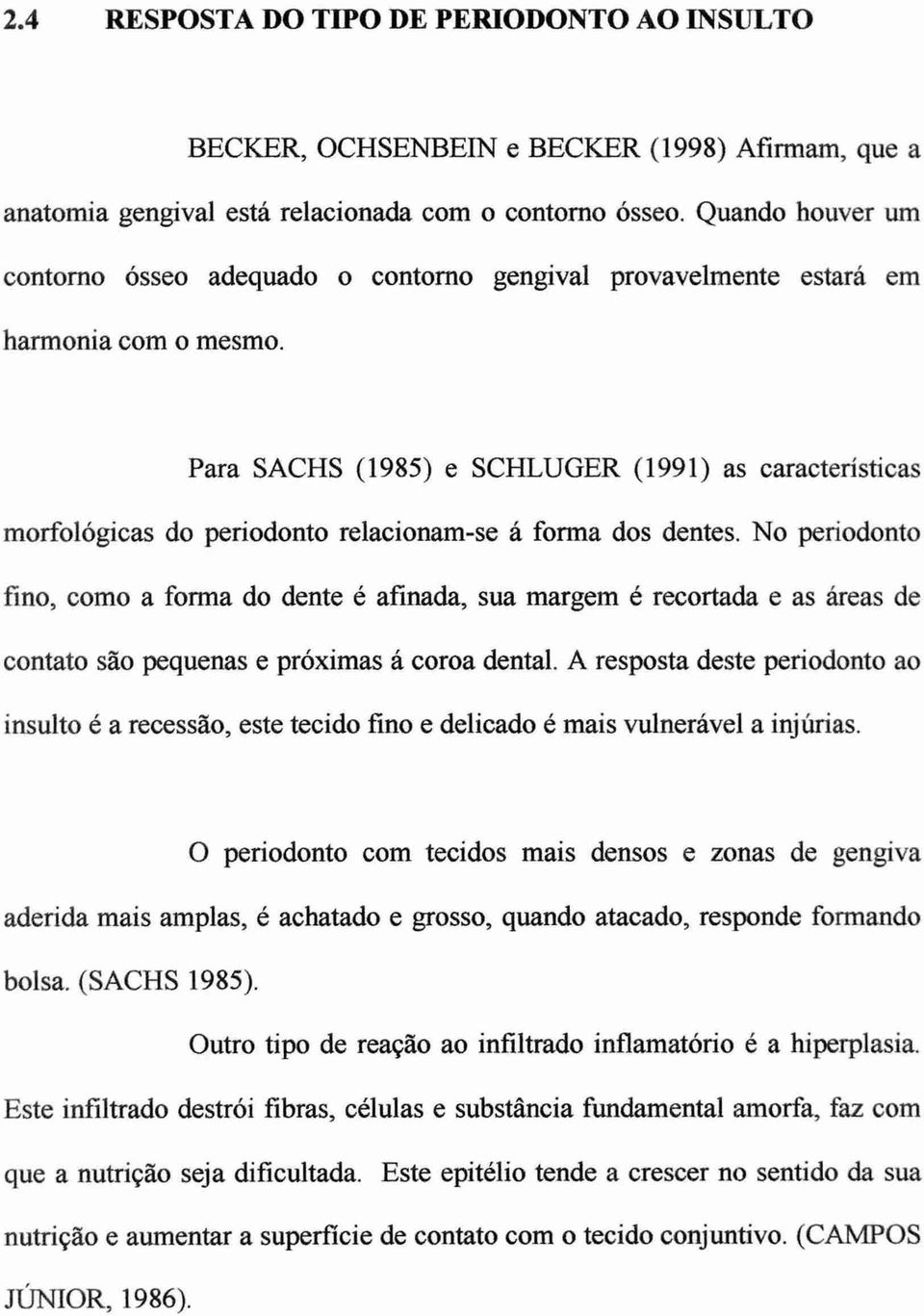 Para SACHS (1985) e SCHLUGER (1991) as características morfológicas do periodonto relacionam-se á forma dos dentes.