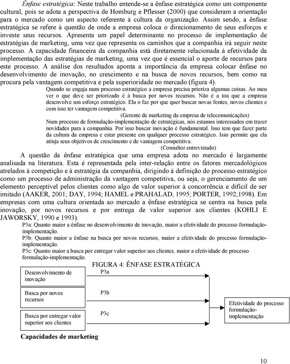 Apresenta um papel determinante no processo de implementação de estratégias de marketing, uma vez que representa os caminhos que a companhia irá seguir neste processo.